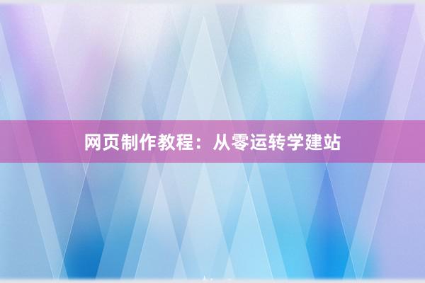 网页制作教程：从零运转学建站