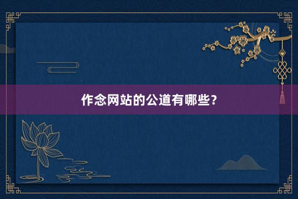 作念网站的公道有哪些？